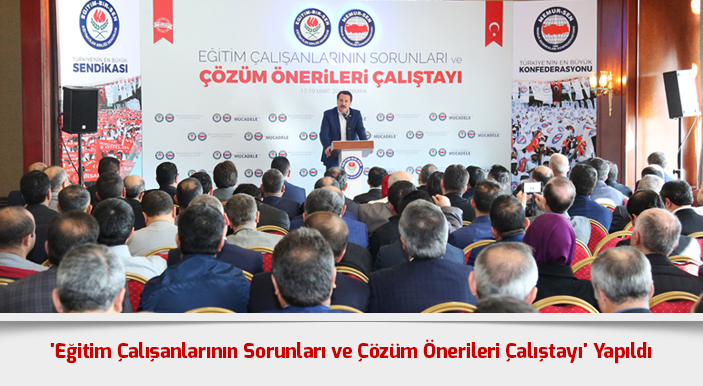 'Eğitim Çalışanlarının Sorunları ve Çözüm Önerileri Çalıştayı' Yapıldı