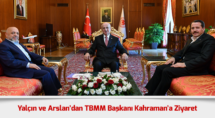 Yalçın ve Arslan’dan TBMM Başkanı Kahraman’a Ziyaret