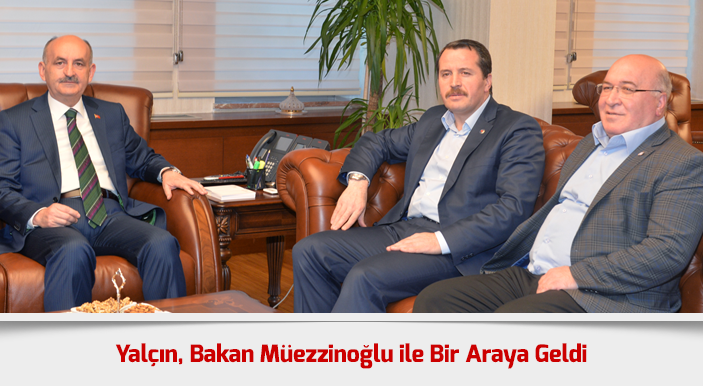 Yalçın, Bakan Müezzinoğlu ile Bir Araya Geldi