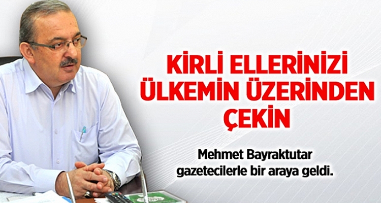Bayraktutar: Kirli Ellerinizi Ülkemin Üzerinden Çekin